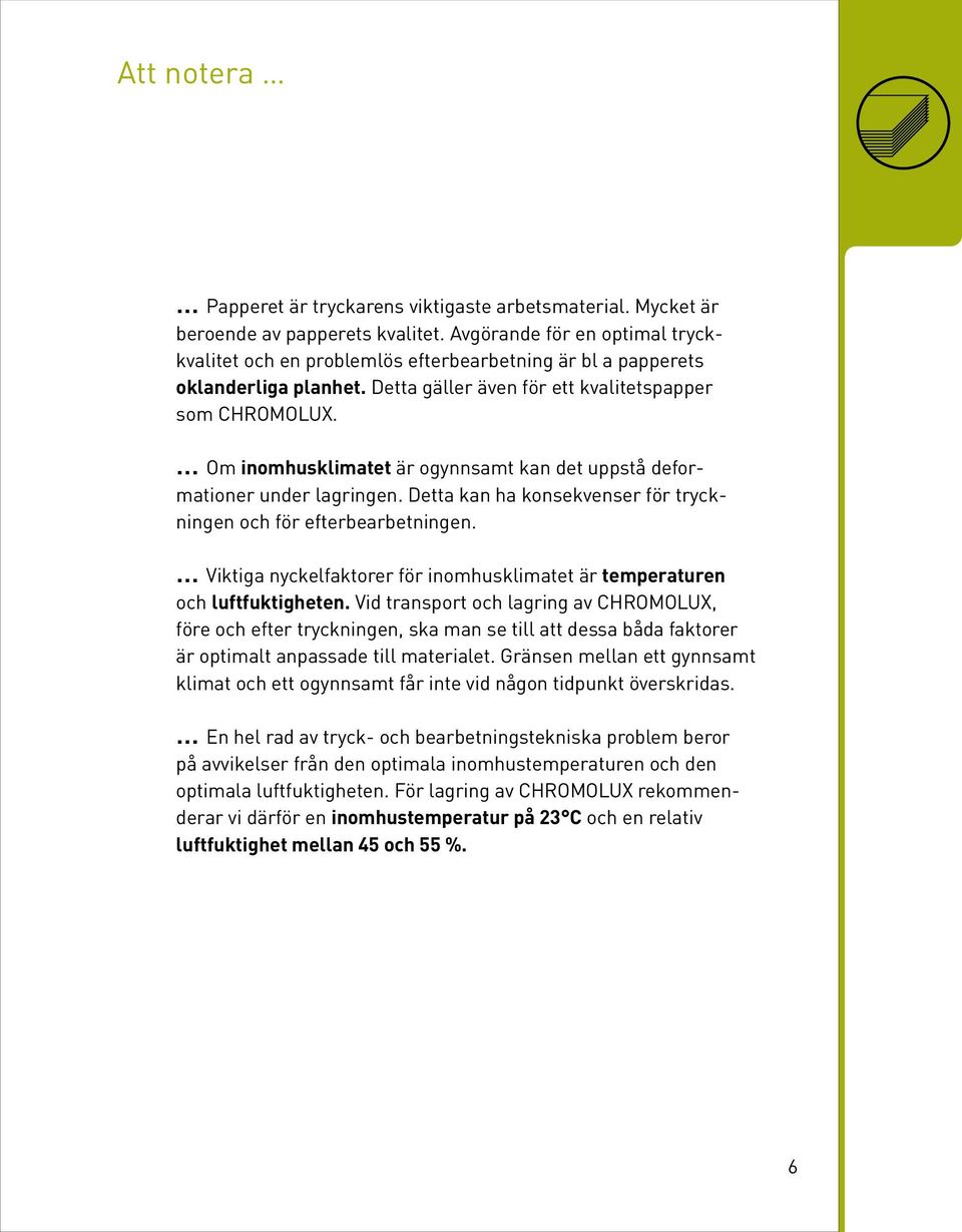 Om inomhusklimatet är ogynnsamt kan det uppstå deformationer under lagringen. Detta kan ha konsekvenser för tryckningen och för efterbearbetningen.