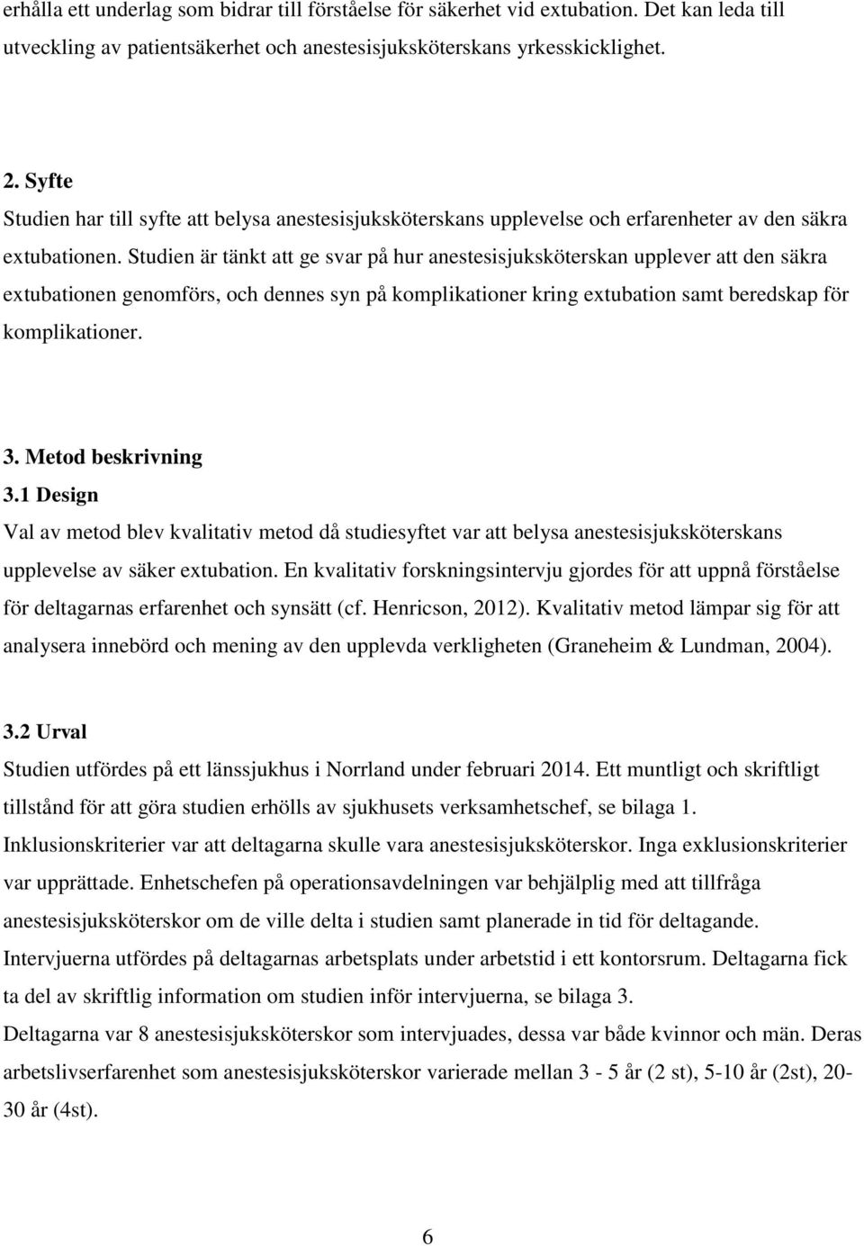 Studien är tänkt att ge svar på hur anestesisjuksköterskan upplever att den säkra extubationen genomförs, och dennes syn på komplikationer kring extubation samt beredskap för komplikationer. 3.