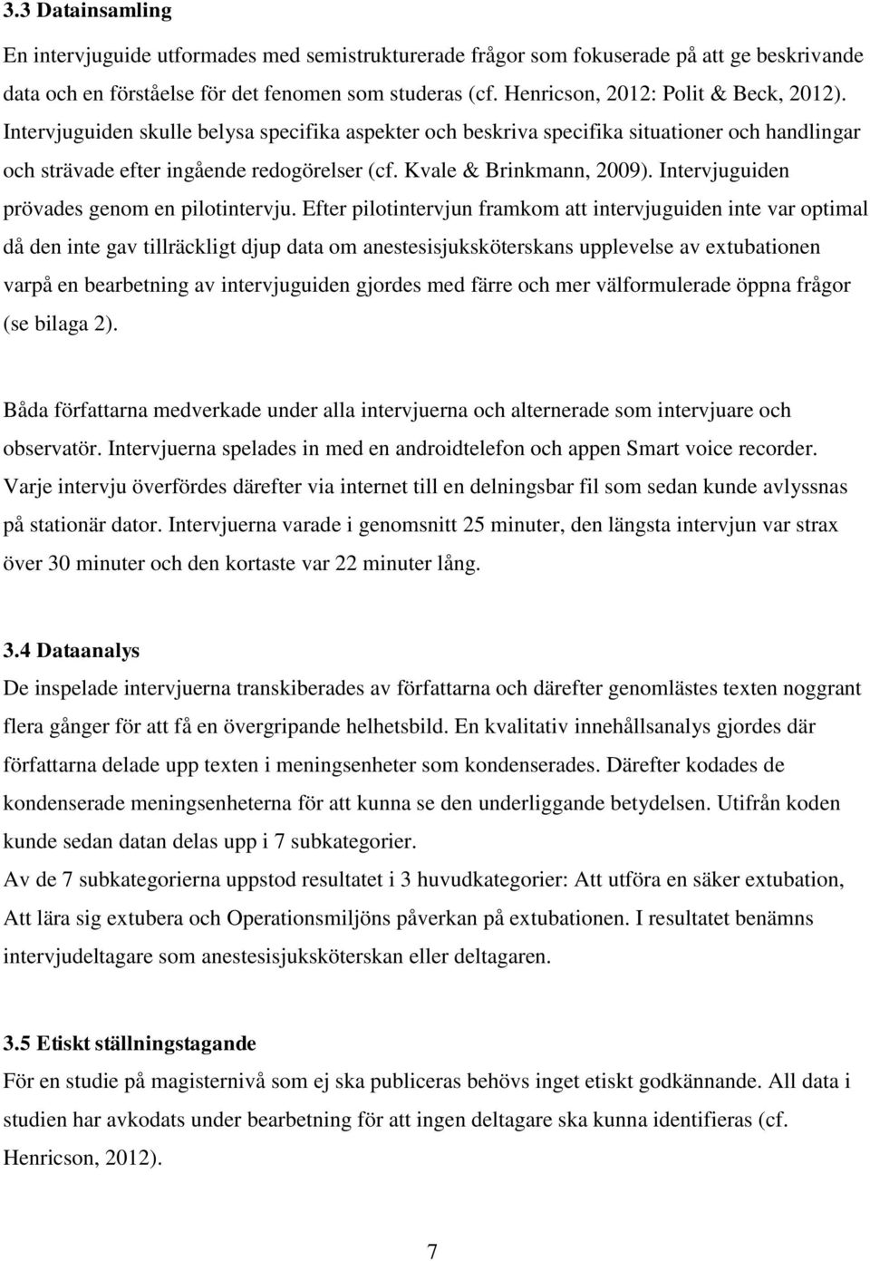 Kvale & Brinkmann, 2009). Intervjuguiden prövades genom en pilotintervju.