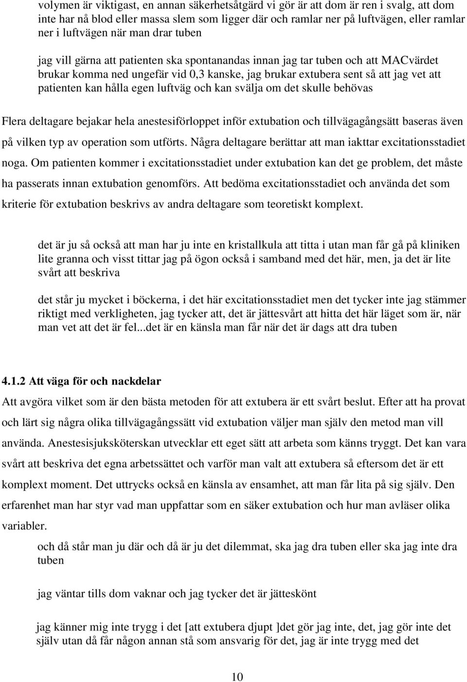 hålla egen luftväg och kan svälja om det skulle behövas Flera deltagare bejakar hela anestesiförloppet inför extubation och tillvägagångsätt baseras även på vilken typ av operation som utförts.