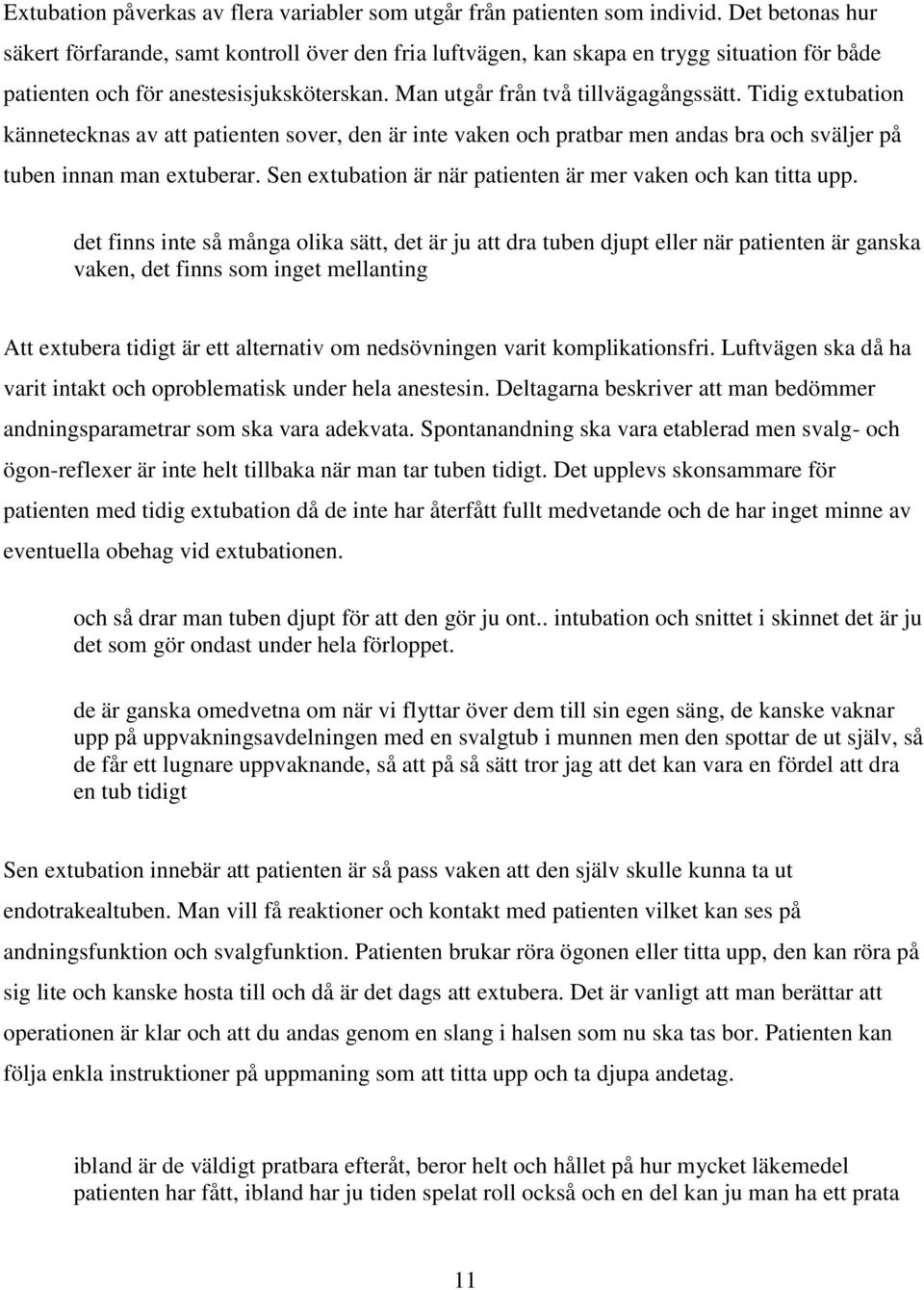 Tidig extubation kännetecknas av att patienten sover, den är inte vaken och pratbar men andas bra och sväljer på tuben innan man extuberar.