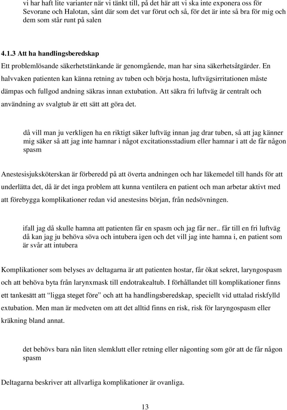 En halvvaken patienten kan känna retning av tuben och börja hosta, luftvägsirritationen måste dämpas och fullgod andning säkras innan extubation.