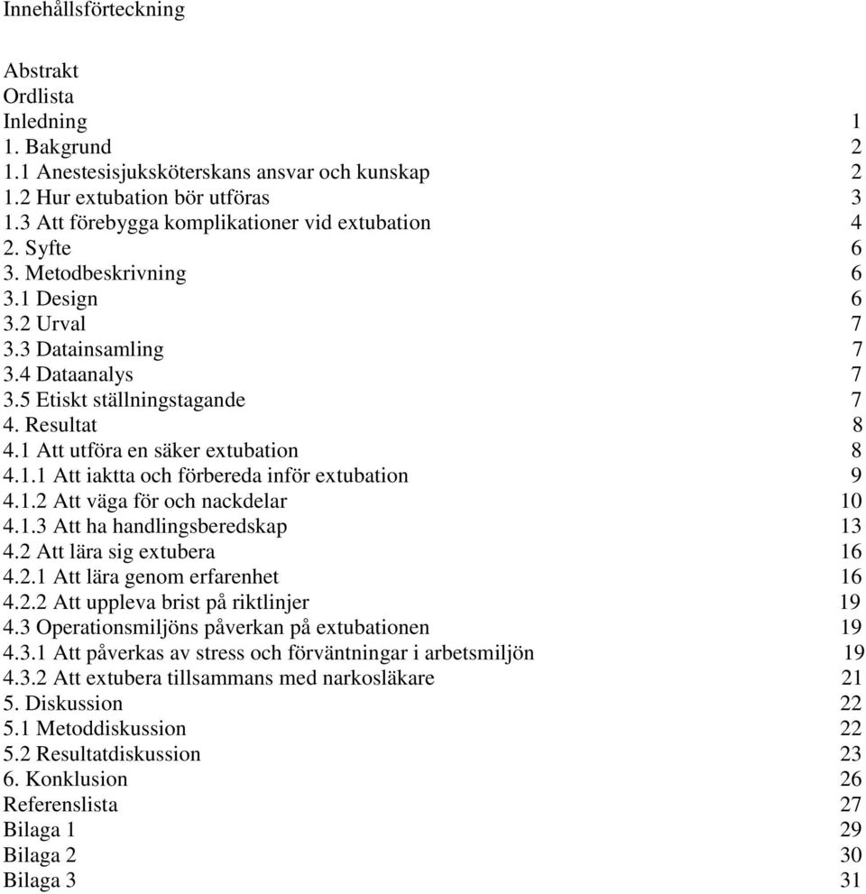 1.2 Att väga för och nackdelar 10 4.1.3 Att ha handlingsberedskap 13 4.2 Att lära sig extubera 16 4.2.1 Att lära genom erfarenhet 16 4.2.2 Att uppleva brist på riktlinjer 19 4.