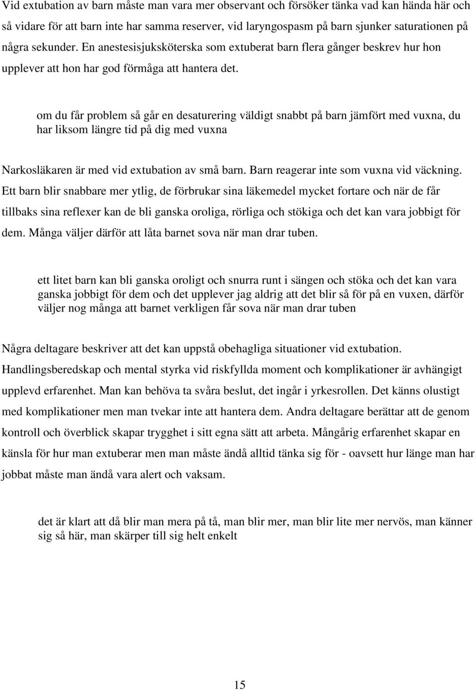 om du får problem så går en desaturering väldigt snabbt på barn jämfört med vuxna, du har liksom längre tid på dig med vuxna Narkosläkaren är med vid extubation av små barn.