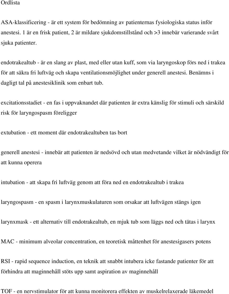 endotrakealtub - är en slang av plast, med eller utan kuff, som via laryngoskop förs ned i trakea för att säkra fri luftväg och skapa ventilationsmöjlighet under generell anestesi.