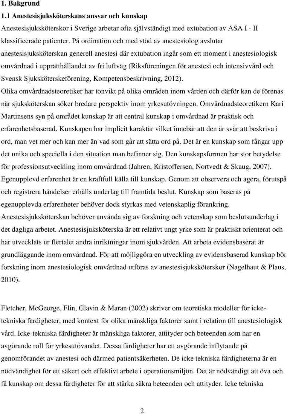 (Riksföreningen för anestesi och intensivvård och Svensk Sjuksköterskeförening, Kompetensbeskrivning, 2012).