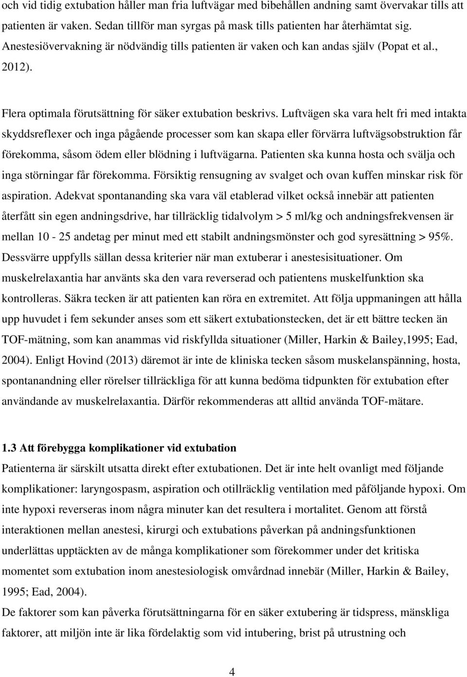 Luftvägen ska vara helt fri med intakta skyddsreflexer och inga pågående processer som kan skapa eller förvärra luftvägsobstruktion får förekomma, såsom ödem eller blödning i luftvägarna.