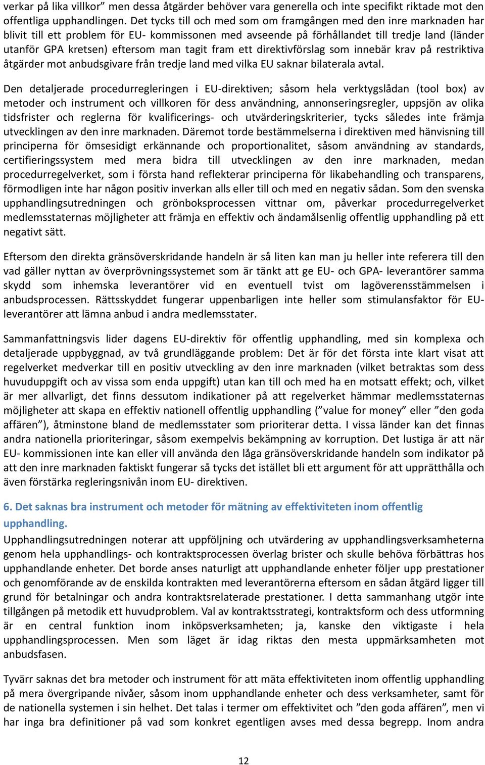 tagit fram ett direktivförslag som innebär krav på restriktiva åtgärder mot anbudsgivare från tredje land med vilka EU saknar bilaterala avtal.