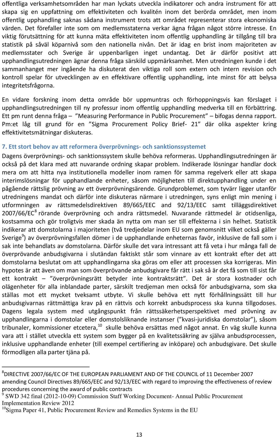 En viktig förutsättning för att kunna mäta effektiviteten inom offentlig upphandling är tillgång till bra statistik på såväl köparnivå som den nationella nivån.