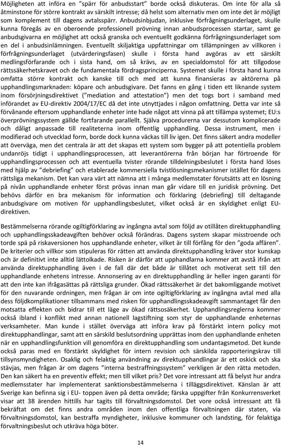 Anbudsinbjudan, inklusive förfrågningsunderlaget, skulle kunna föregås av en oberoende professionell prövning innan anbudsprocessen startar, samt ge anbudsgivarna en möjlighet att också granska och