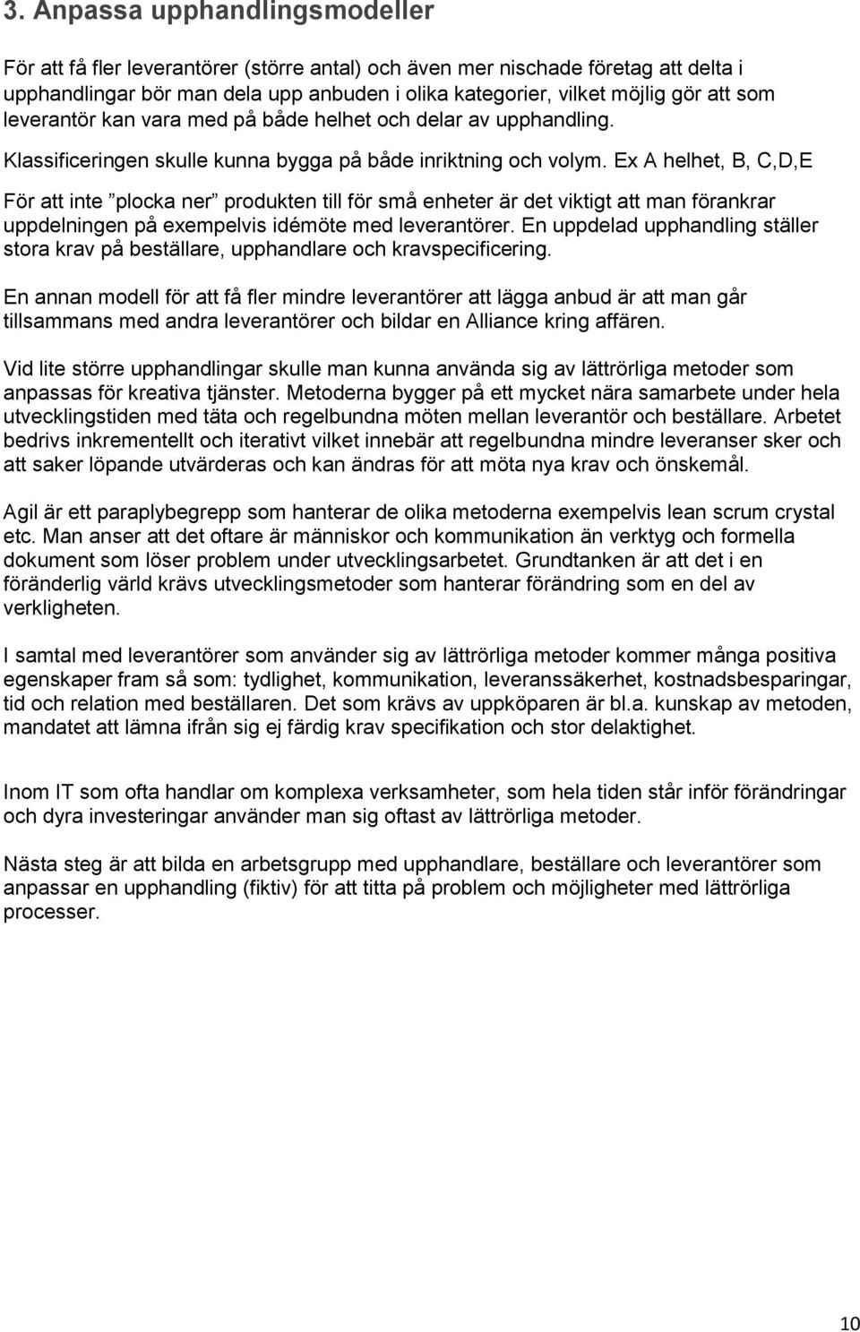 Ex A helhet, B, C,D,E För att inte plocka ner produkten till för små enheter är det viktigt att man förankrar uppdelningen på exempelvis idémöte med leverantörer.