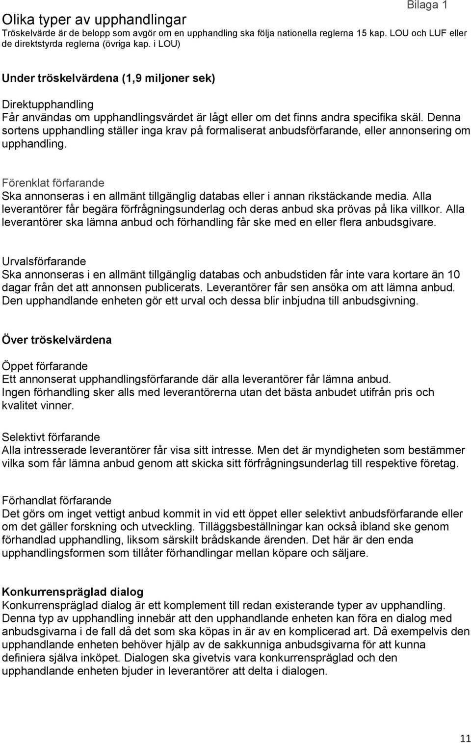 Denna sortens upphandling ställer inga krav på formaliserat anbudsförfarande, eller annonsering om upphandling.