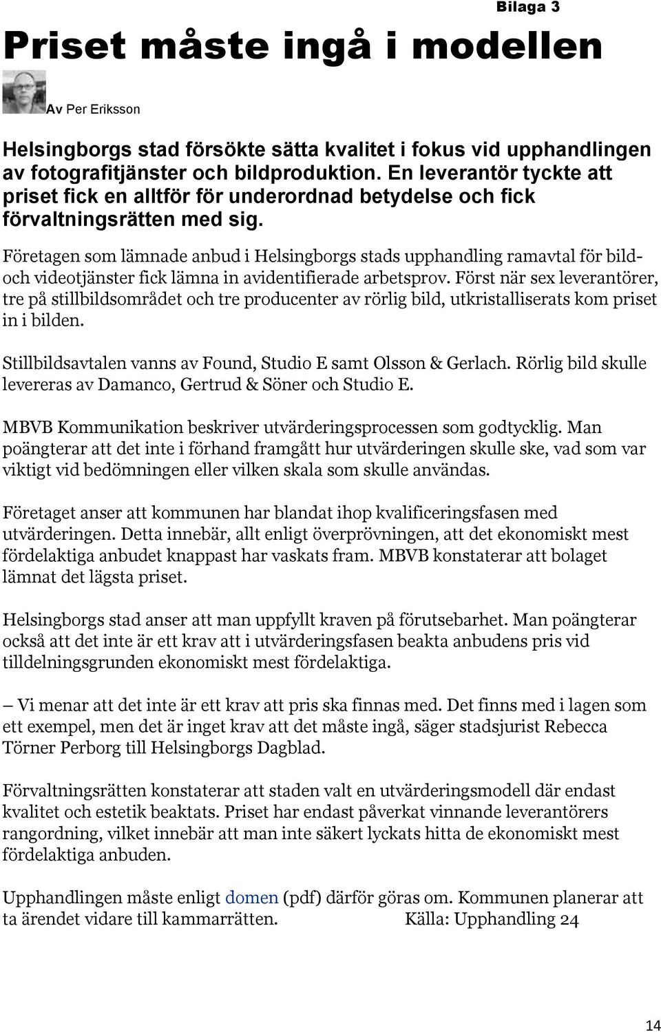 Företagen som lämnade anbud i Helsingborgs stads upphandling ramavtal för bildoch videotjänster fick lämna in avidentifierade arbetsprov.