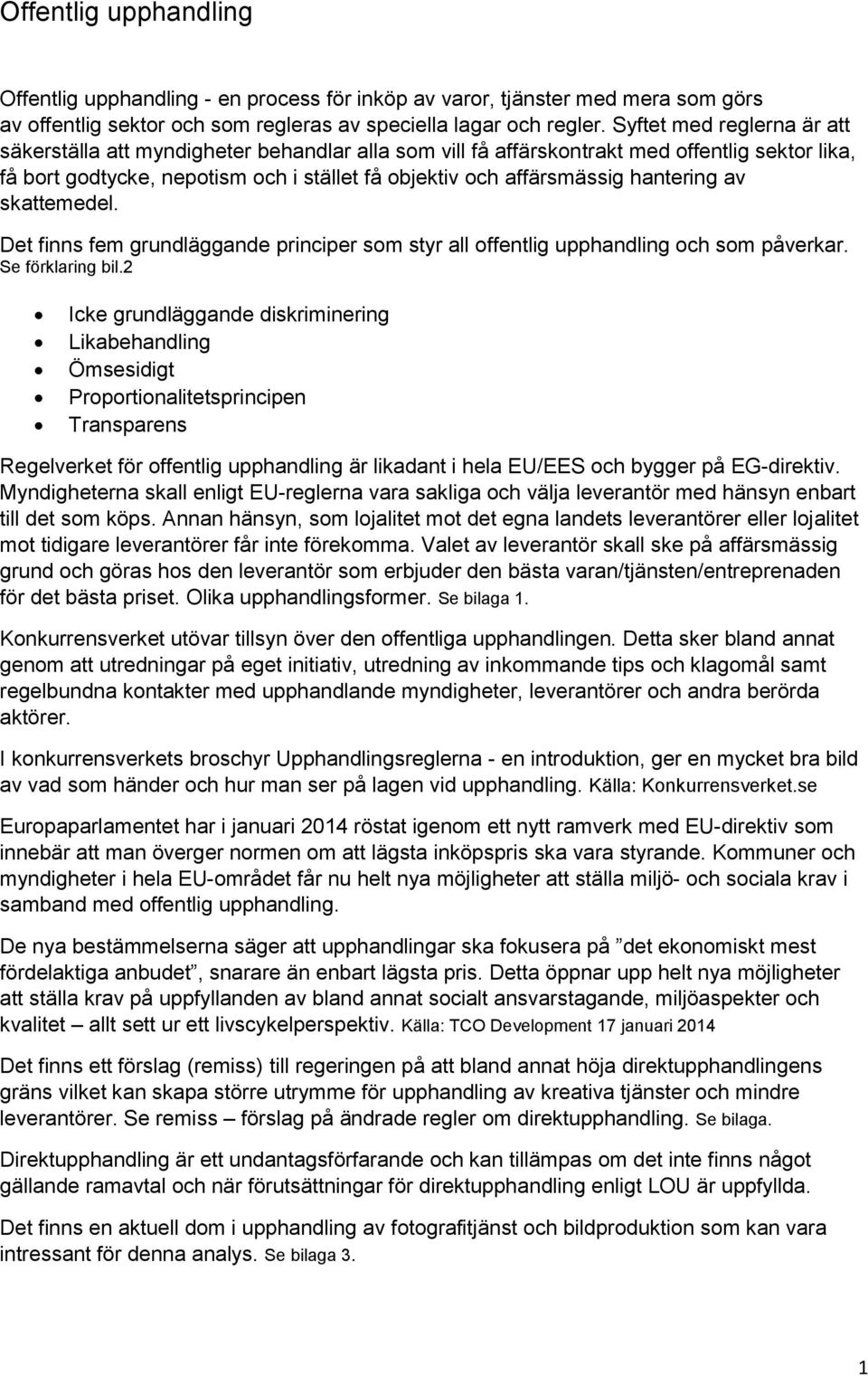 hantering av skattemedel. Det finns fem grundläggande principer som styr all offentlig upphandling och som påverkar. Se förklaring bil.