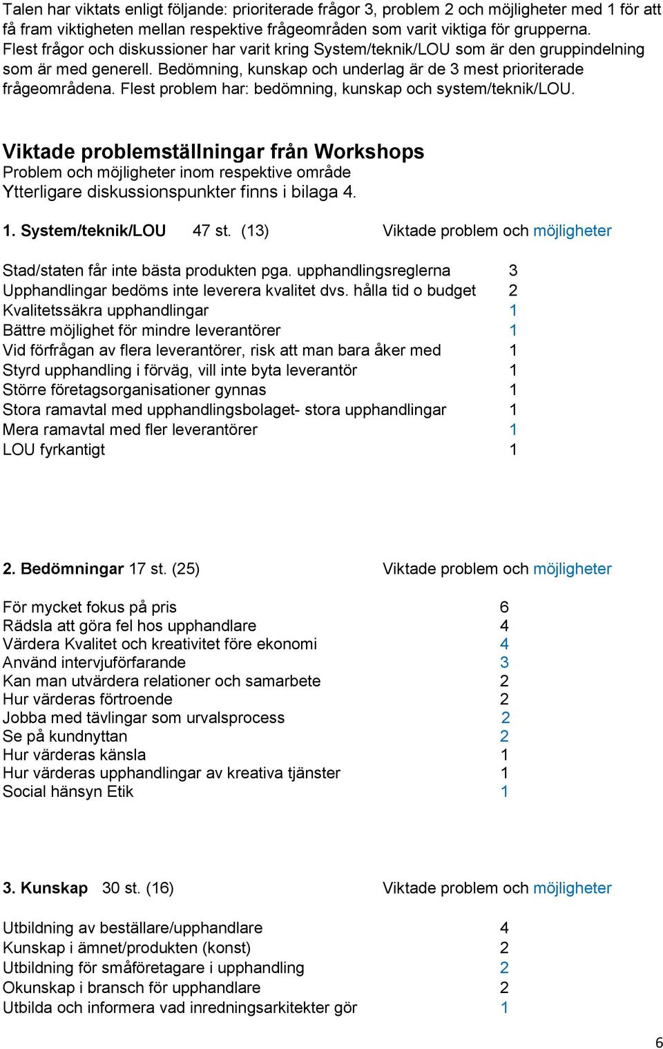 Flest problem har: bedömning, kunskap och system/teknik/lou. Viktade problemställningar från Workshops Problem och möjligheter inom respektive område Ytterligare diskussionspunkter finns i bilaga 4.