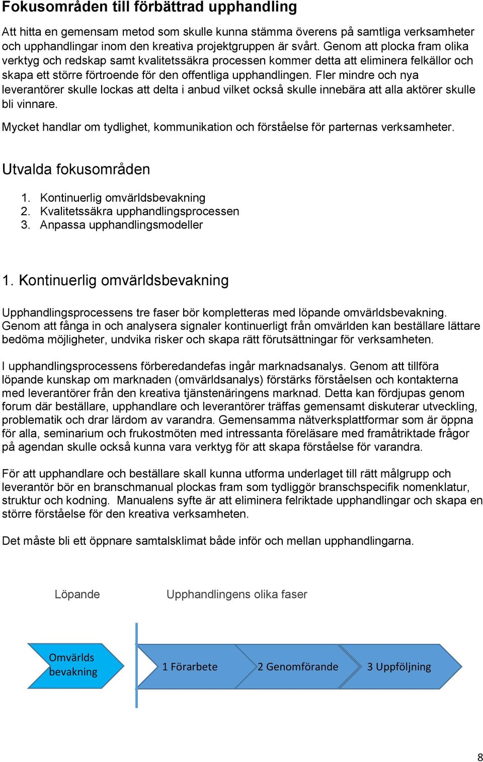 Fler mindre och nya leverantörer skulle lockas att delta i anbud vilket också skulle innebära att alla aktörer skulle bli vinnare.