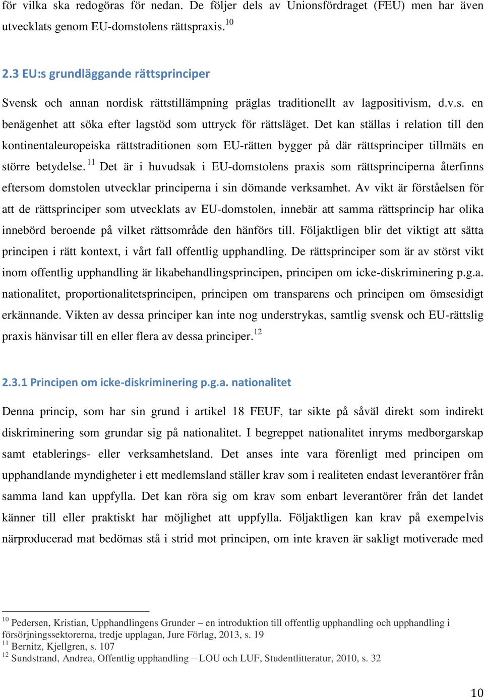 Det kan ställas i relation till den kontinentaleuropeiska rättstraditionen som EU-rätten bygger på där rättsprinciper tillmäts en större betydelse.