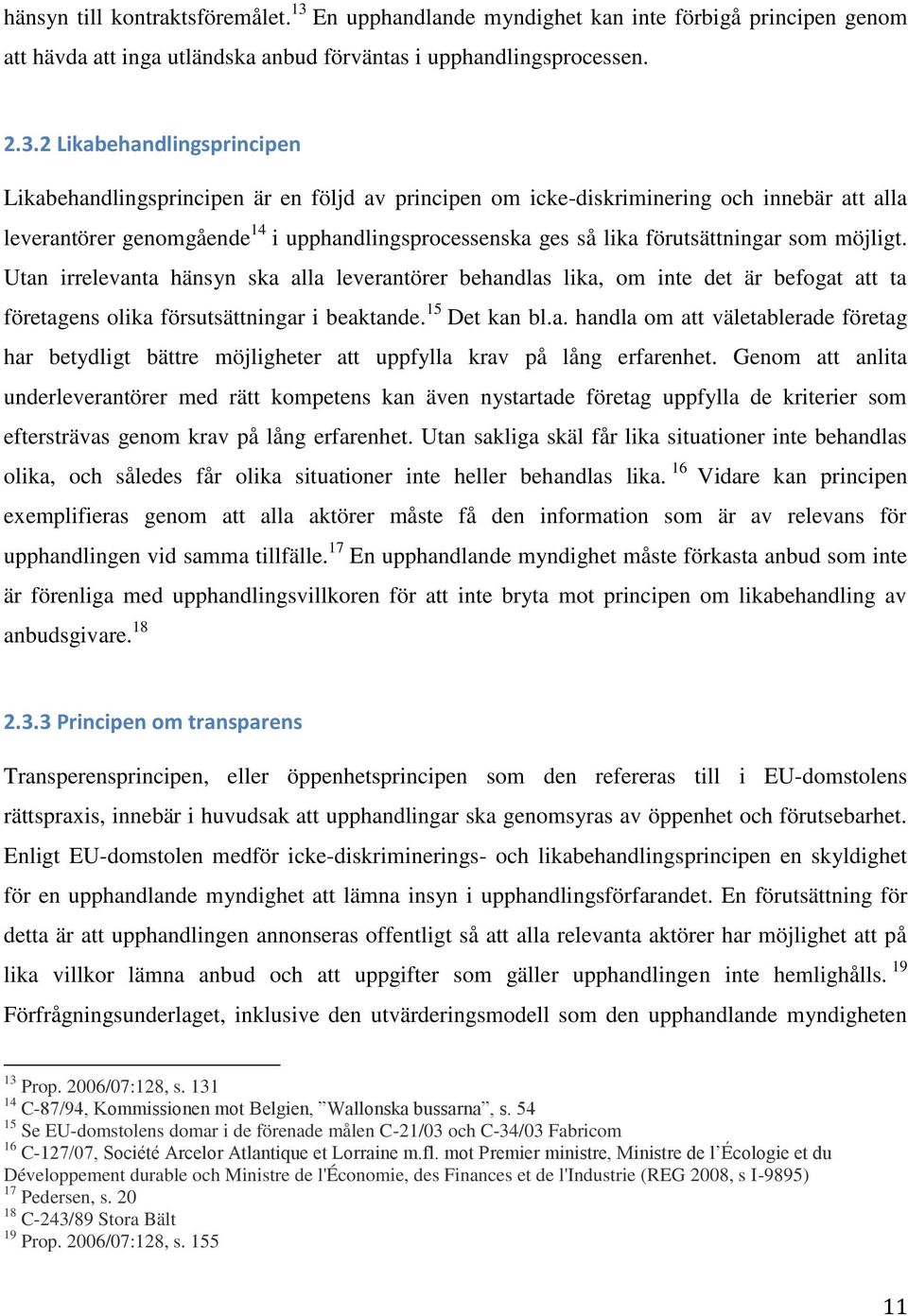 2 Likabehandlingsprincipen Likabehandlingsprincipen är en följd av principen om icke-diskriminering och innebär att alla leverantörer genomgående 14 i upphandlingsprocessenska ges så lika