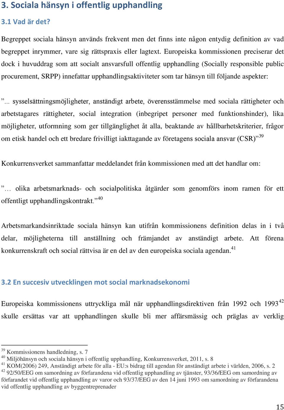 Europeiska kommissionen preciserar det dock i huvuddrag som att socialt ansvarsfull offentlig upphandling (Socially responsible public procurement, SRPP) innefattar upphandlingsaktiviteter som tar