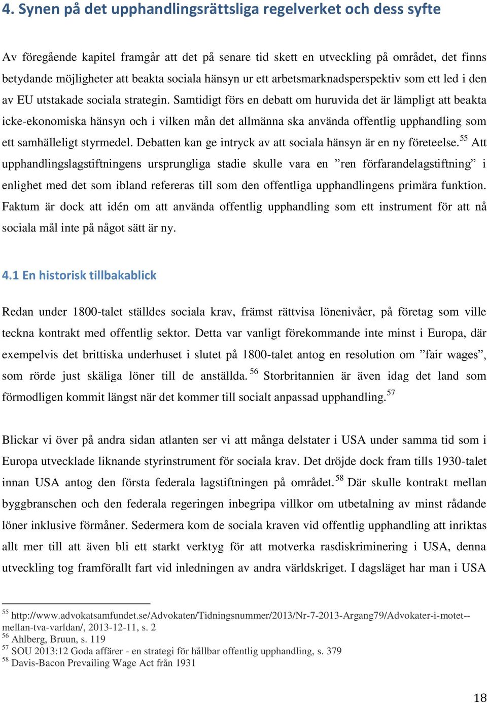 Samtidigt förs en debatt om huruvida det är lämpligt att beakta icke-ekonomiska hänsyn och i vilken mån det allmänna ska använda offentlig upphandling som ett samhälleligt styrmedel.