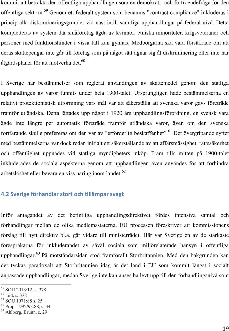 Detta kompletteras av system där småföretag ägda av kvinnor, etniska minoriteter, krigsveteraner och personer med funktionshinder i vissa fall kan gynnas.