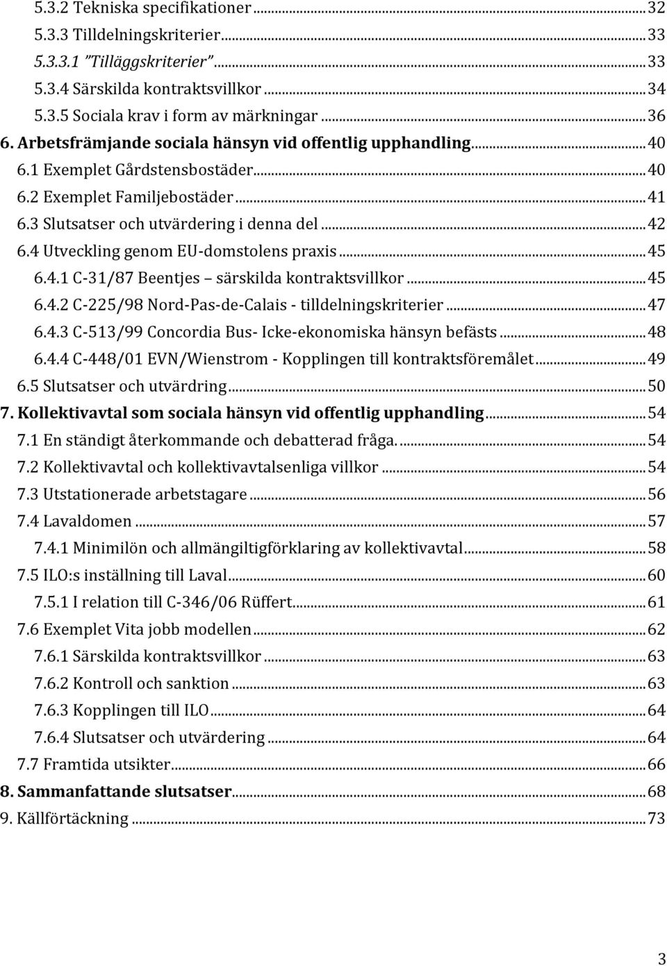 4 Utveckling genom EU-domstolens praxis... 45 6.4.1 C-31/87 Beentjes särskilda kontraktsvillkor... 45 6.4.2 C-225/98 Nord-Pas-de-Calais - tilldelningskriterier... 47 6.4.3 C-513/99 Concordia Bus- Icke-ekonomiska hänsyn befästs.