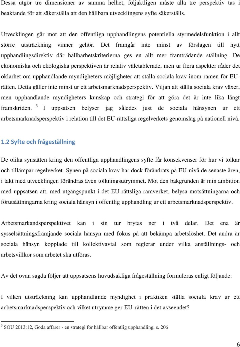 Det framgår inte minst av förslagen till nytt upphandlingsdirektiv där hållbarhetskriterierna ges en allt mer framträdande ställning.