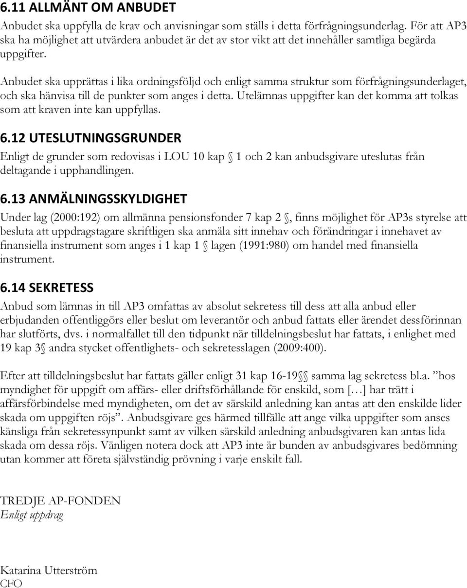 Anbudet ska upprättas i lika ordningsföljd och enligt samma struktur som förfrågningsunderlaget, och ska hänvisa till de punkter som anges i detta.