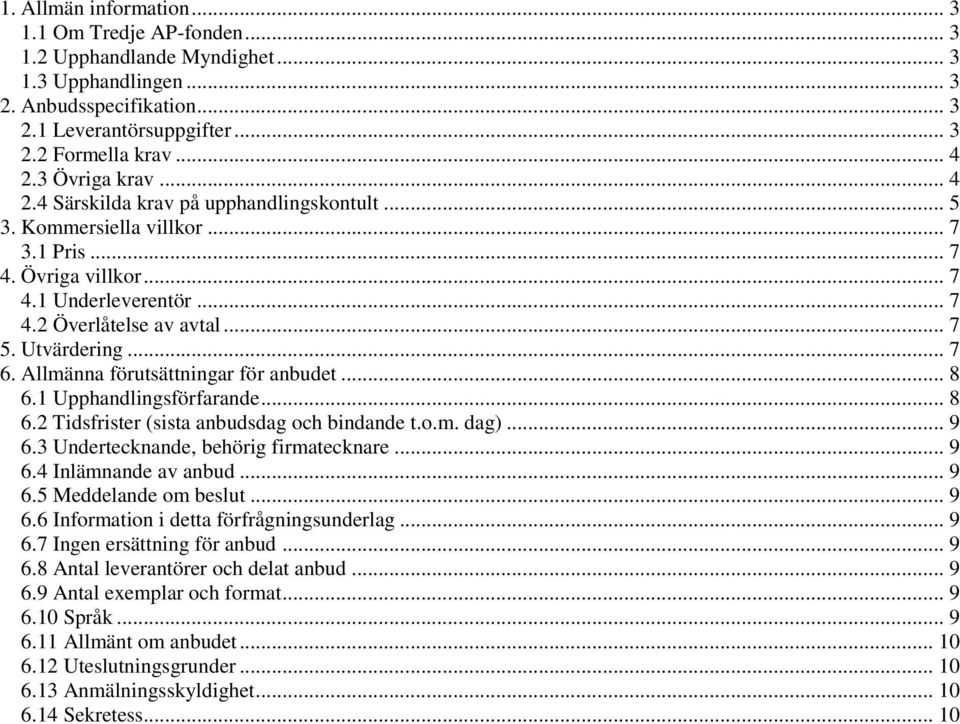 Utvärdering... 7 6. Allmänna förutsättningar för anbudet... 8 6.1 Upphandlingsförfarande... 8 6.2 Tidsfrister (sista anbudsdag och bindande t.o.m. dag)... 9 6.3 Undertecknande, behörig firmatecknare.