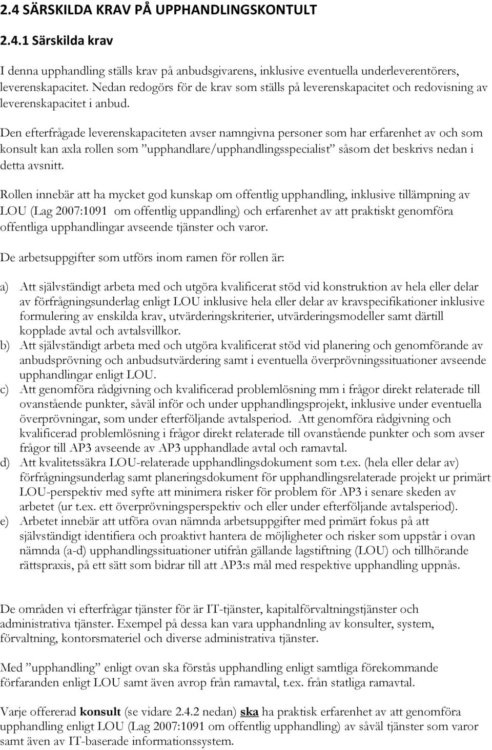 Den efterfrågade leverenskapaciteten avser namngivna personer som har erfarenhet av och som konsult kan axla rollen som upphandlare/upphandlingsspecialist såsom det beskrivs nedan i detta avsnitt.