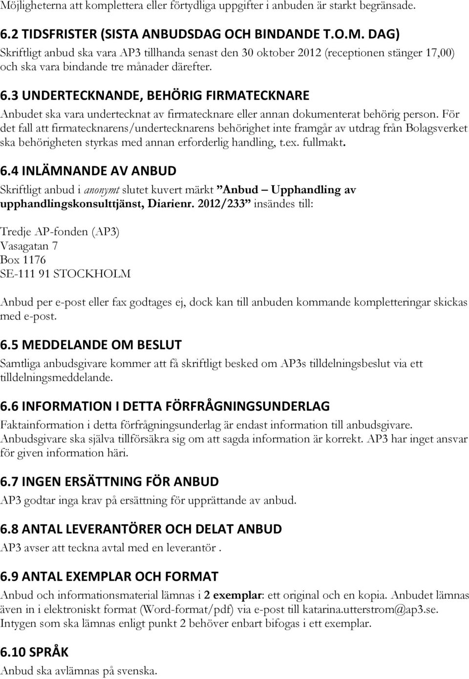 För det fall att firmatecknarens/undertecknarens behörighet inte framgår av utdrag från Bolagsverket ska behörigheten styrkas med annan erforderlig handling, t.ex. fullmakt. 6.