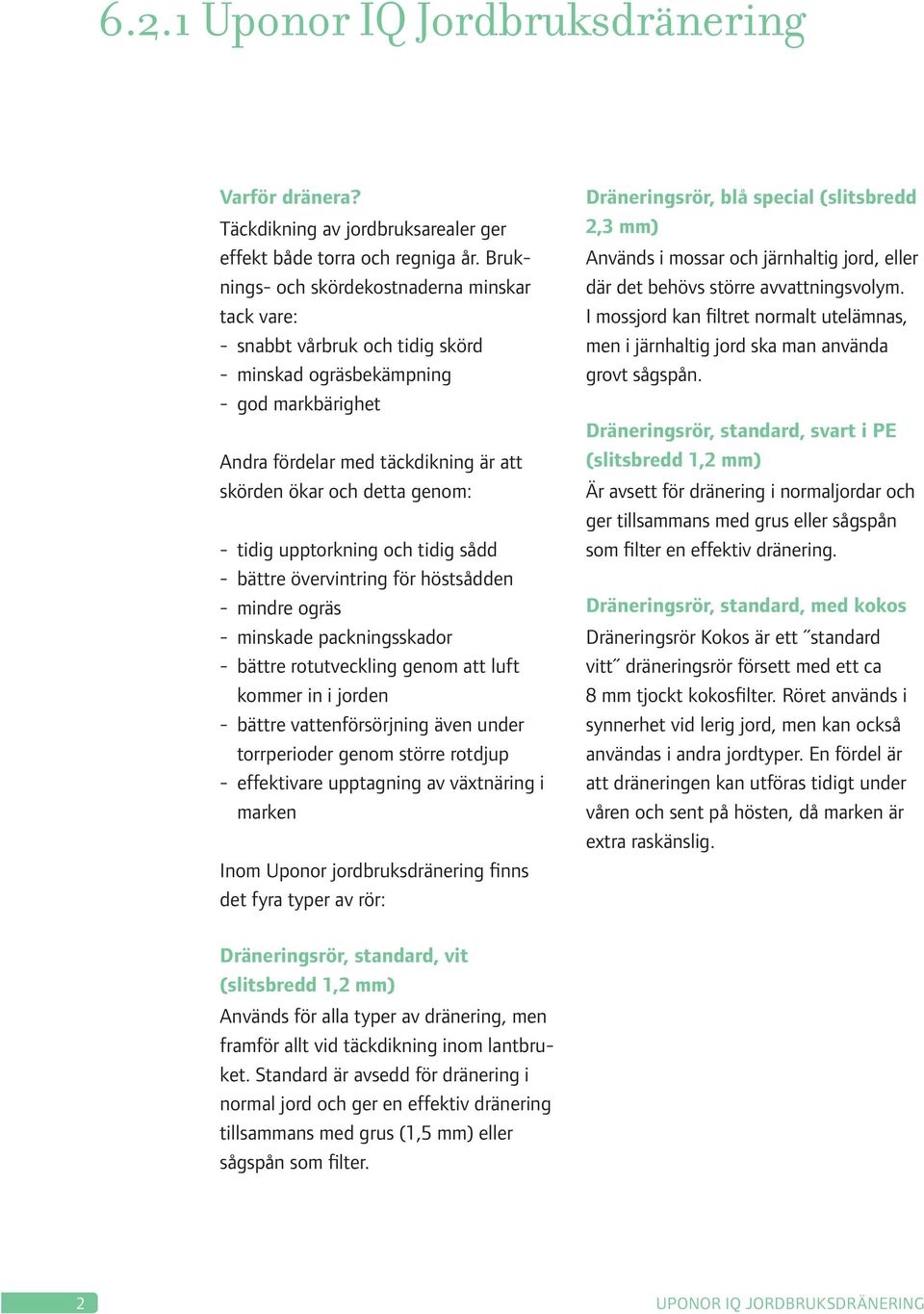 tidig upptorkning och tidig sådd - bättre övervintring för höstsådden - mindre ogräs - minskade packningsskador - bättre rotutveckling genom att luft kommer in i jorden - bättre vattenförsörjning