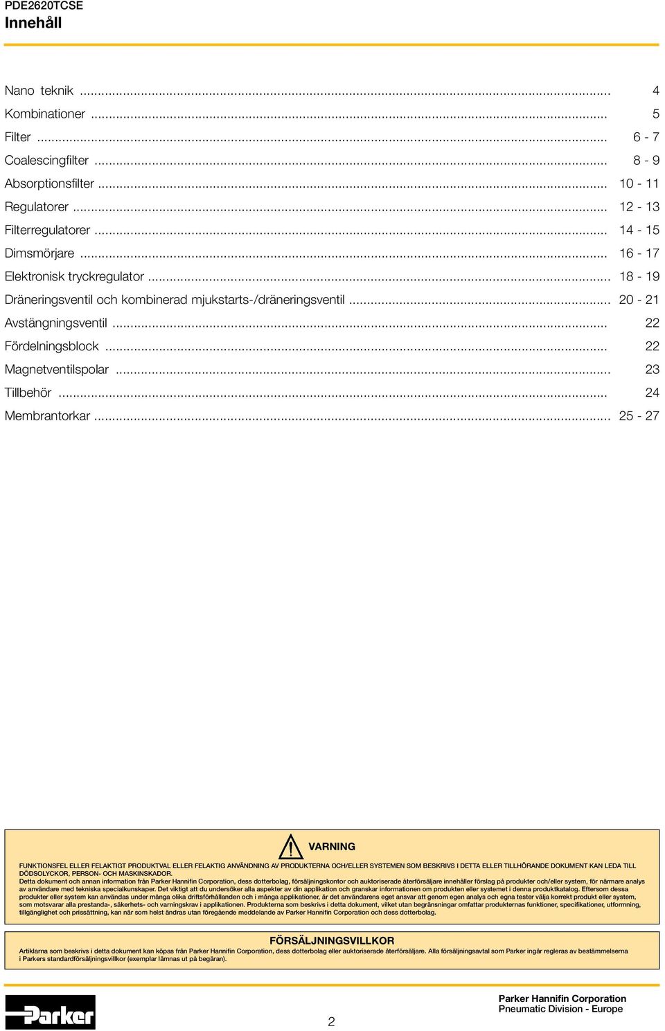 .. 4 5 6-7 8-9 10-11 12-13 14-15 16-17 18-19 20-21 22 22 23 24 25-27 VARNING FUNKTIONSFEL ELLER FELAKTIGT PRODUKTVAL ELLER FELAKTIG ANVÄNDNING AV PRODUKTERNA OCH/ELLER SYSTEMEN SOM BESKRIVS I DETTA