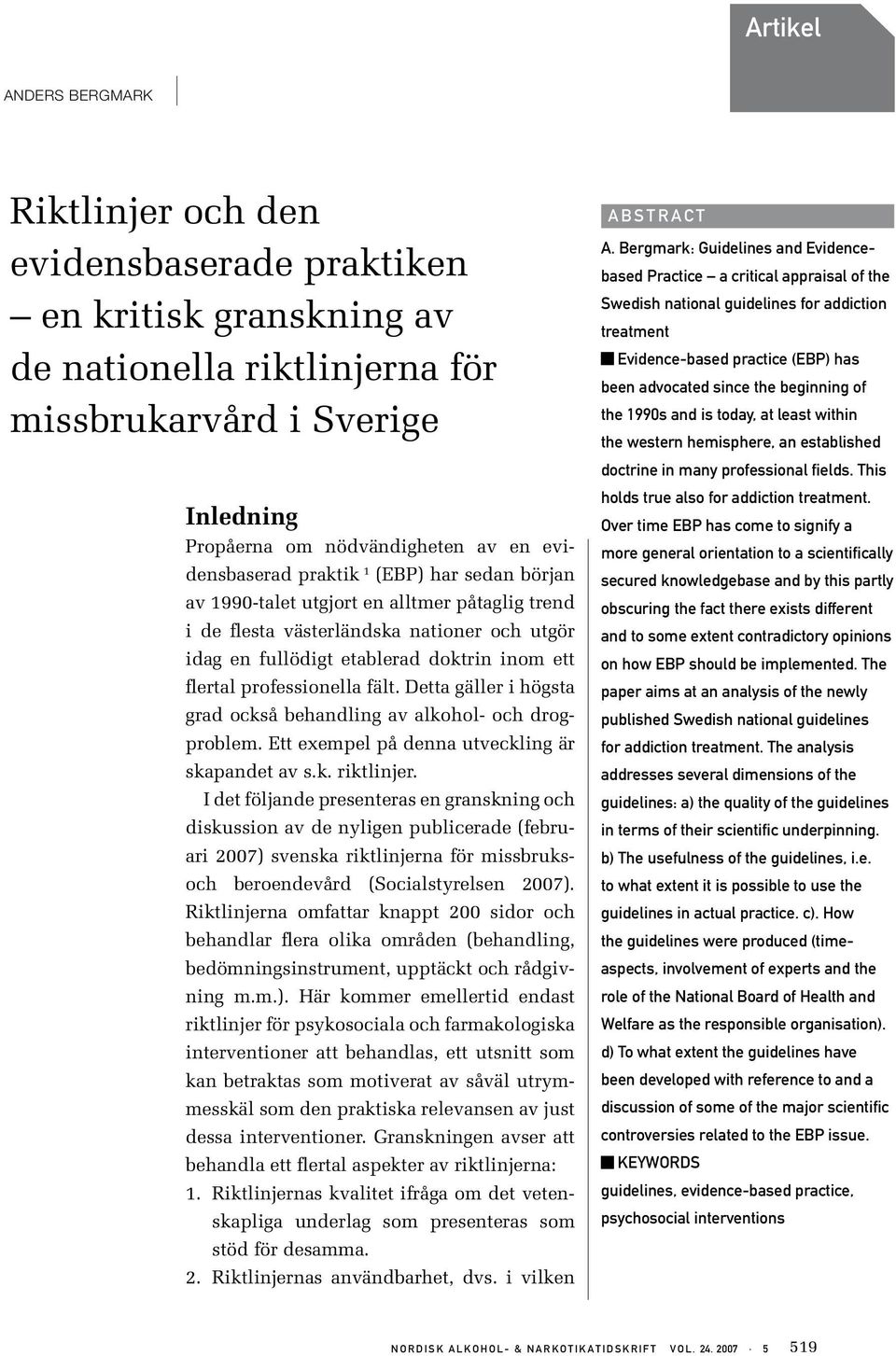 professionella fält. Detta gäller i högsta grad också behandling av alkohol- och drogproblem. Ett exempel på denna utveckling är skapandet av s.k. riktlinjer.