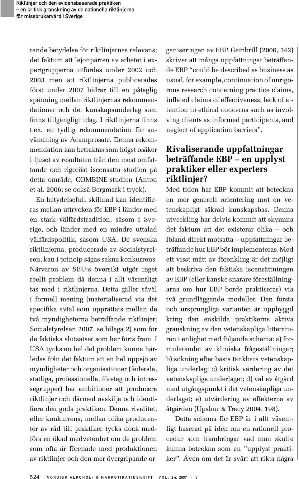 Denna rekommendation kan betraktas som högst osäker i ljuset av resultaten från den mest omfattande och rigoröst iscensatta studien på detta område, COMBINE-studien (Anton et al.