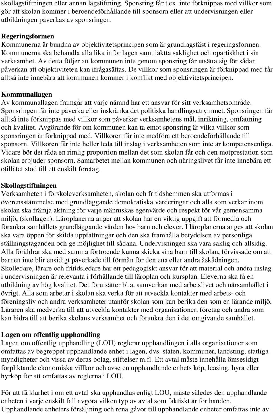 Regeringsformen Kommunerna är bundna av objektivitetsprincipen som är grundlagsfäst i regeringsformen.