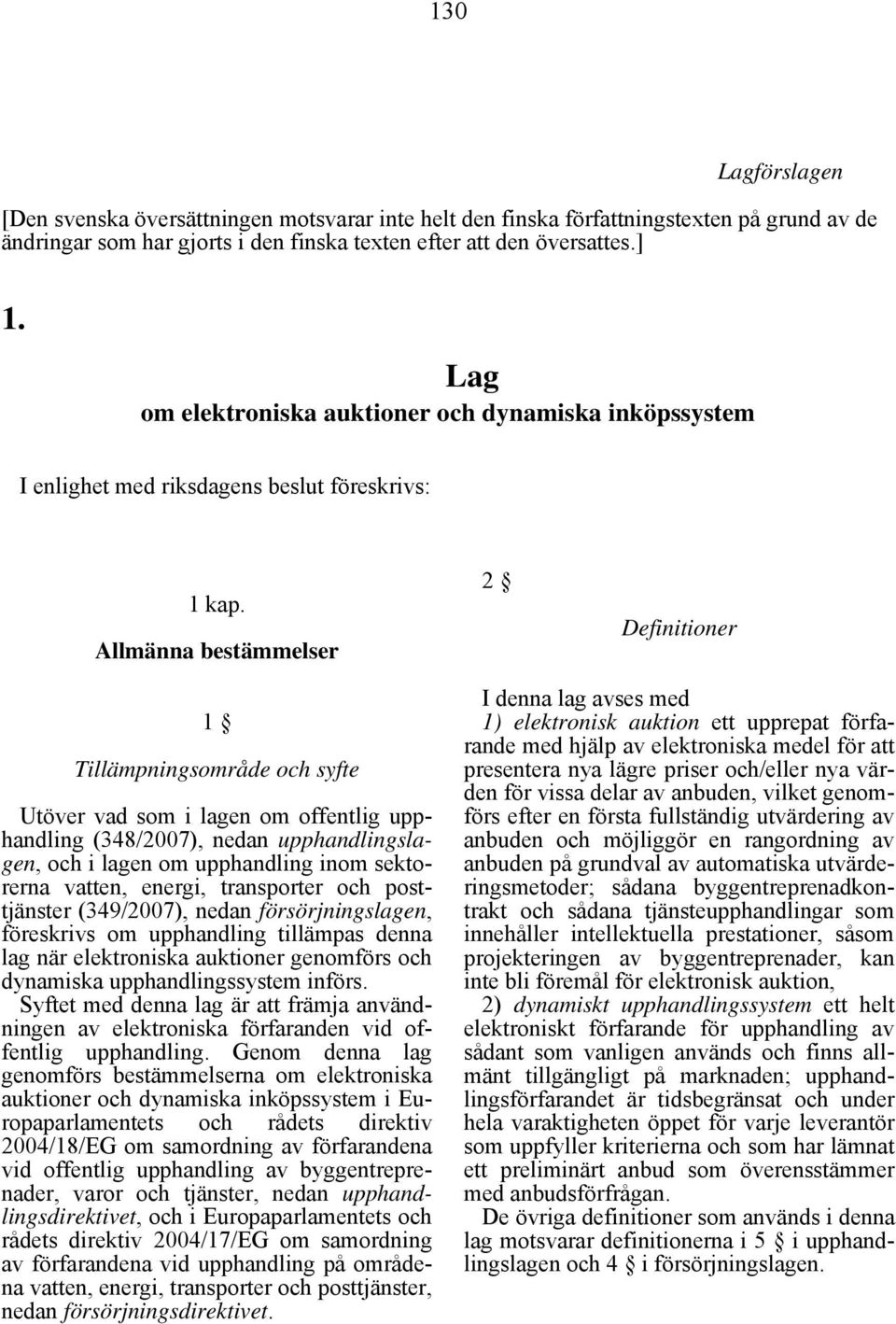 Allmänna bestämmelser 2 Definitioner 1 Tillämpningsområde och syfte Utöver vad som i lagen om offentlig upphandling (348/2007), nedan upphandlingslagen, och i lagen om upphandling inom sektorerna