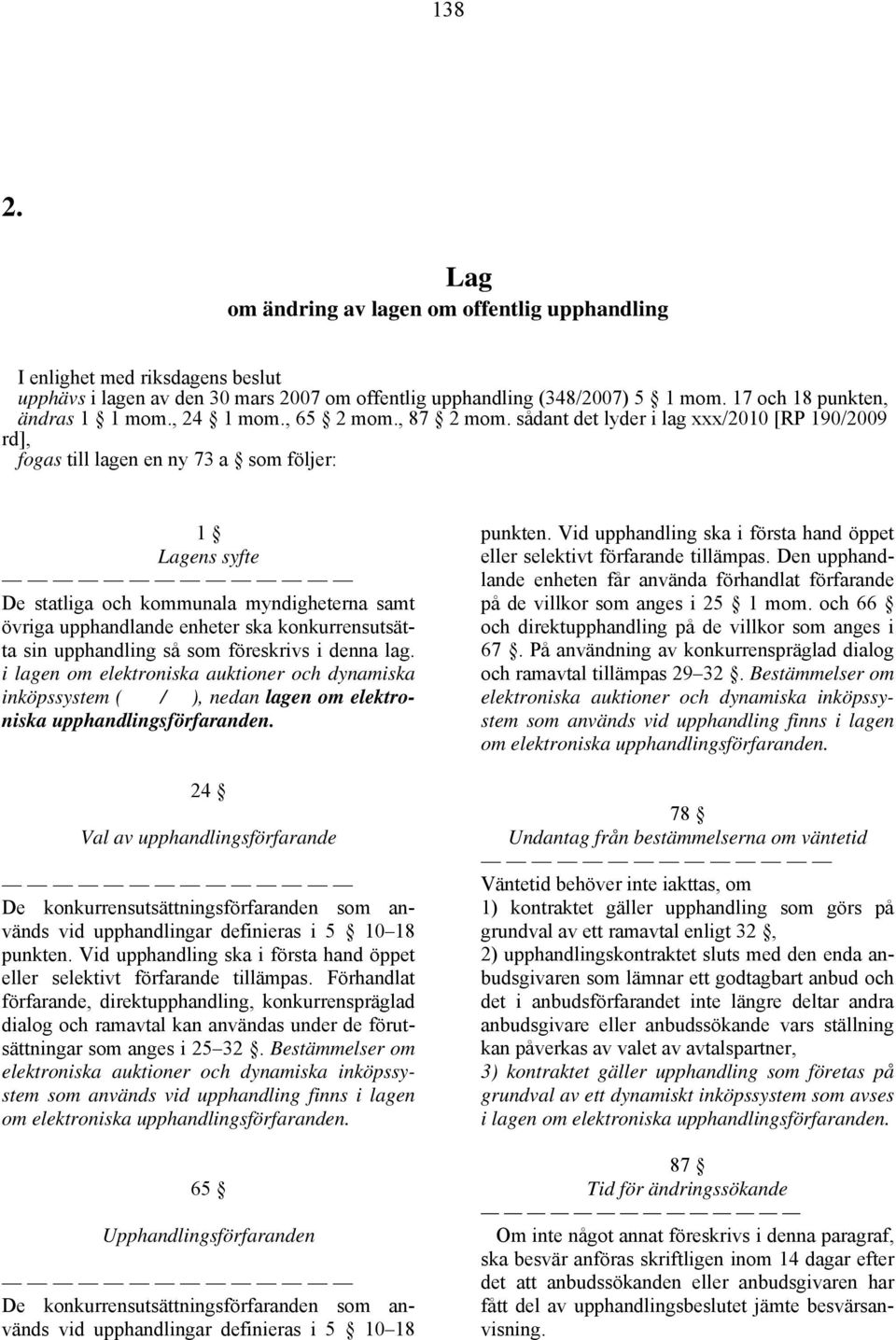 sådant det lyder i lag xxx/2010 [RP 190/2009 rd], fogas till lagen en ny 73 a som följer: 1 Lagens syfte De statliga och kommunala myndigheterna samt övriga upphandlande enheter ska konkurrensutsätta