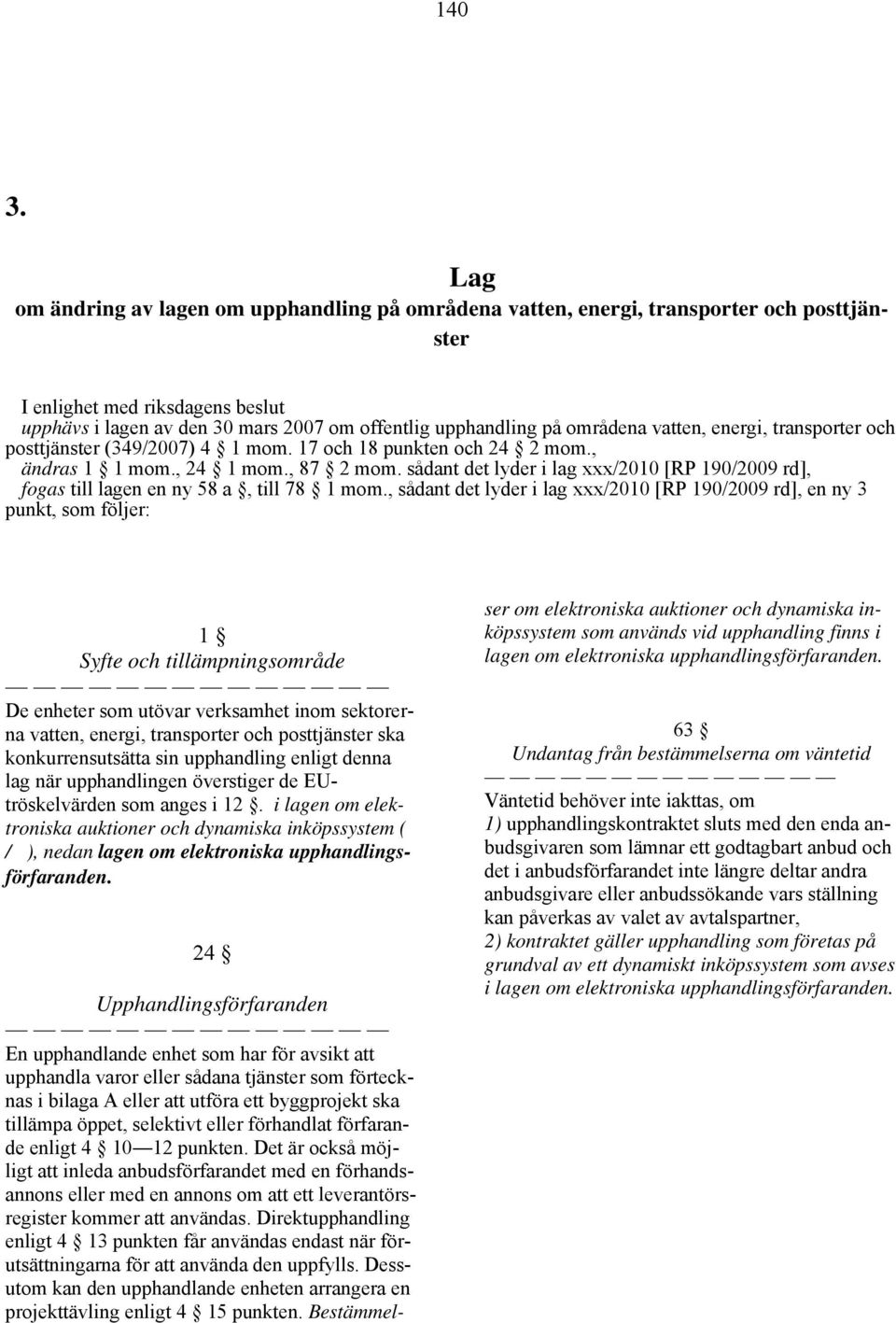 områdena vatten, energi, transporter och posttjänster (349/2007) 4 1 mom. 17 och 18 punkten och 24 2 mom., ändras 1 1 mom., 24 1 mom., 87 2 mom.