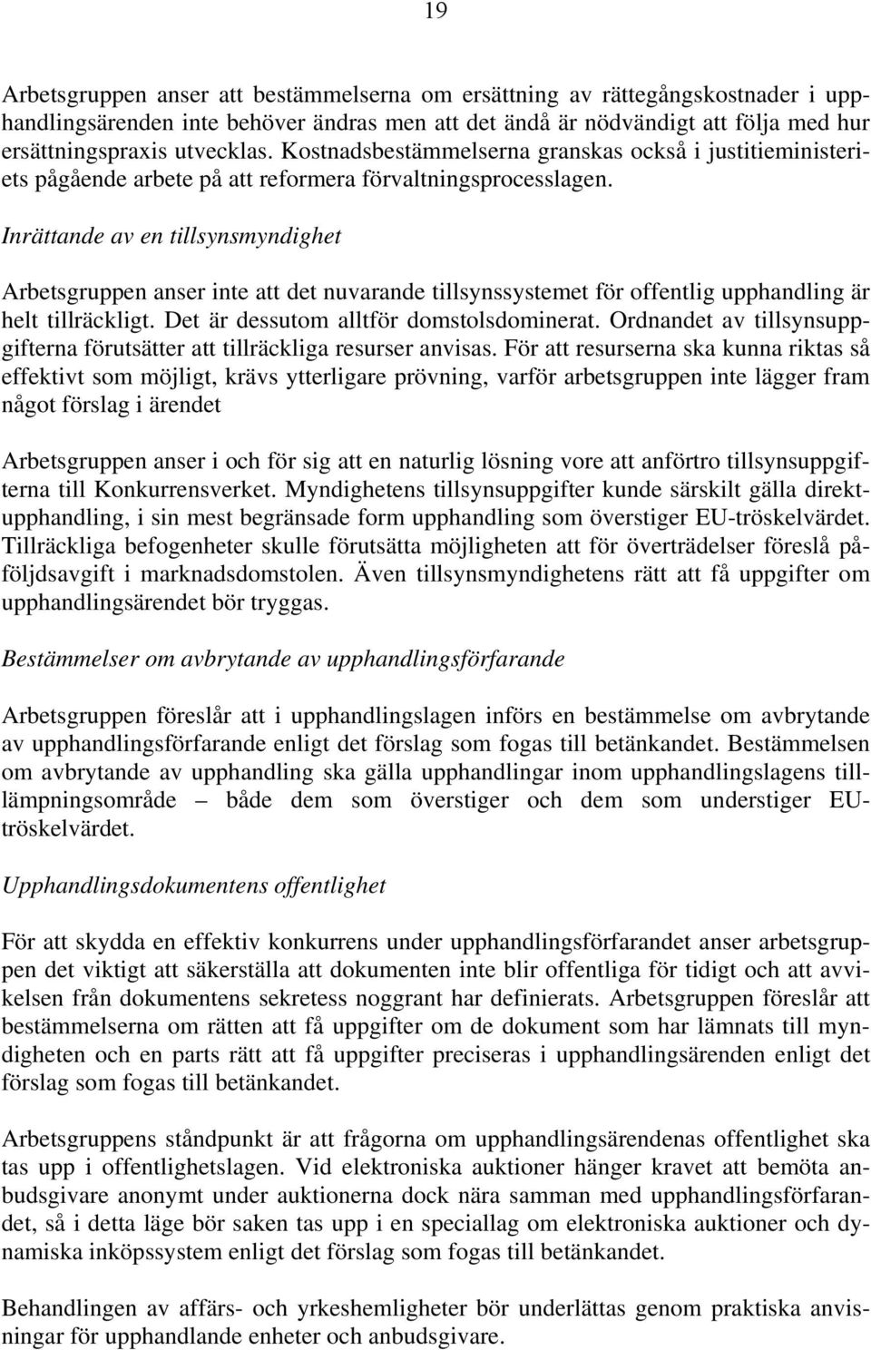 Inrättande av en tillsynsmyndighet Arbetsgruppen anser inte att det nuvarande tillsynssystemet för offentlig upphandling är helt tillräckligt. Det är dessutom alltför domstolsdominerat.