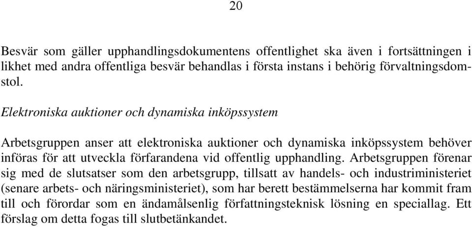 Elektroniska auktioner och dynamiska inköpssystem Arbetsgruppen anser att elektroniska auktioner och dynamiska inköpssystem behöver införas för att utveckla förfarandena vid