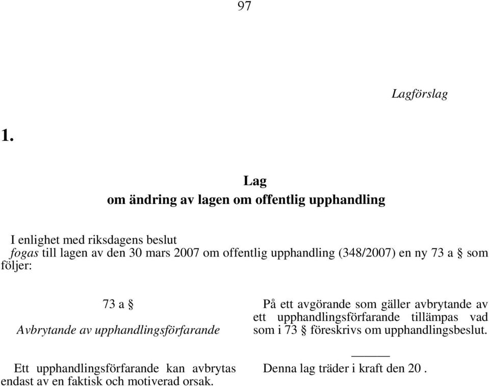 2007 om offentlig upphandling (348/2007) en ny 73 a som följer: 73 a Avbrytande av upphandlingsförfarande Ett