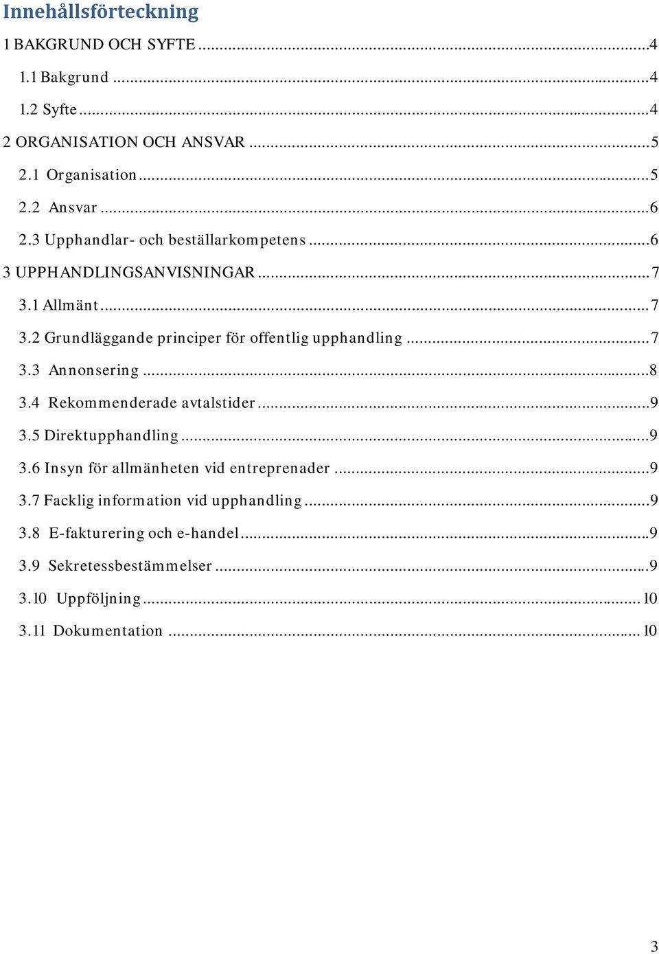 ..8 3.4 Rekommenderade avtalstider... 9 3.5 Direktupphandling... 9 3.6 Insyn för allmänheten vid entreprenader... 9 3.7 Facklig information vid upphandling.