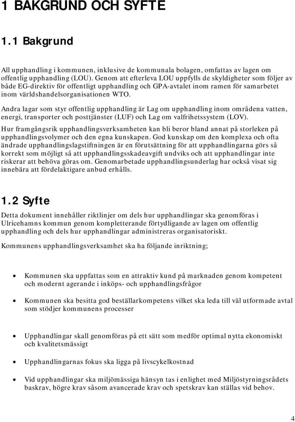 Andra lagar som styr offentlig upphandling är Lag om upphandling inom områdena vatten, energi, transporter och posttjänster (LUF) och Lag om valfrihetssystem (LOV).