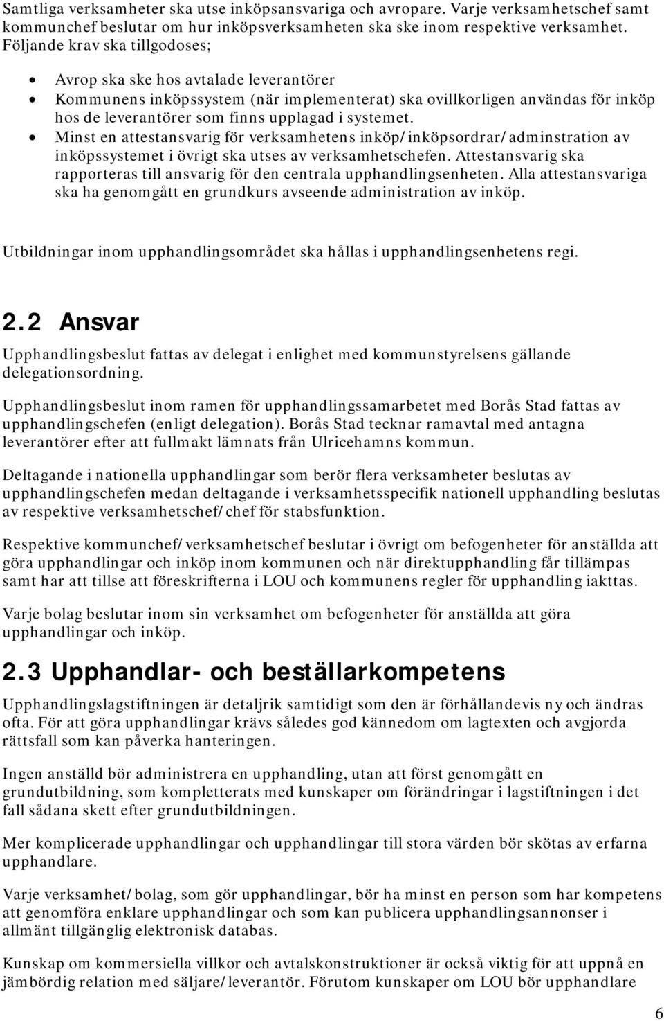 systemet. Minst en attestansvarig för verksamhetens inköp/inköpsordrar/adminstration av inköpssystemet i övrigt ska utses av verksamhetschefen.