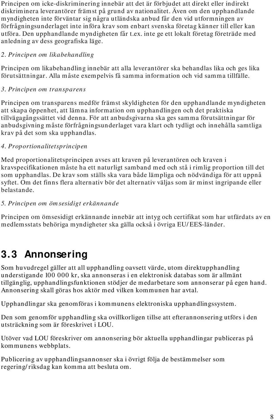 utföra. Den upphandlande myndigheten får t.ex. inte ge ett lokalt företag företräde med anledning av dess geografiska läge. 2.