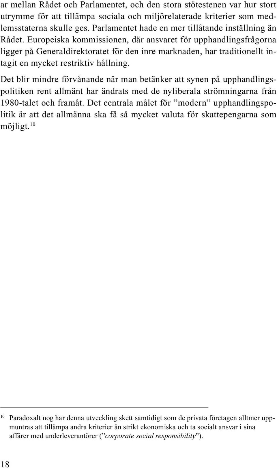 Europeiska kommissionen, där ansvaret för upphandlingsfrågorna ligger på Generaldirektoratet för den inre marknaden, har traditionellt intagit en mycket restriktiv hållning.