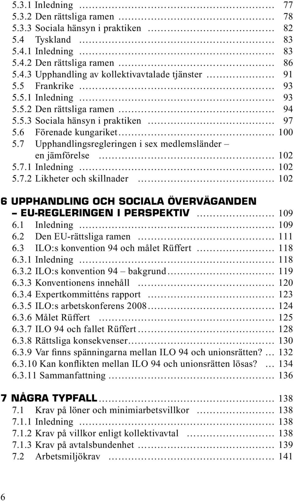 7.2 Likheter och skillnader 102 6 UPPHANDLING OCH SOCIALA ÖVERVÄGANDEN EU-REGLERINGEN I PERSPEKTIV 109 6.1 Inledning 109 6.2 Den EU-rättsliga ramen 111 6.3 ILO:s konvention 94 och målet Rüffert 118 6.