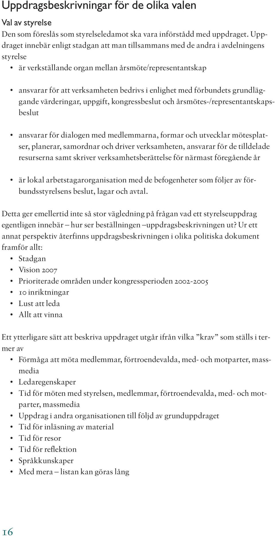 förbundets grundläggande värderingar, uppgift, kongressbeslut och årsmötes-/representantskapsbeslut ansvarar för dialogen med medlemmarna, formar och utvecklar mötesplatser, planerar, samordnar och