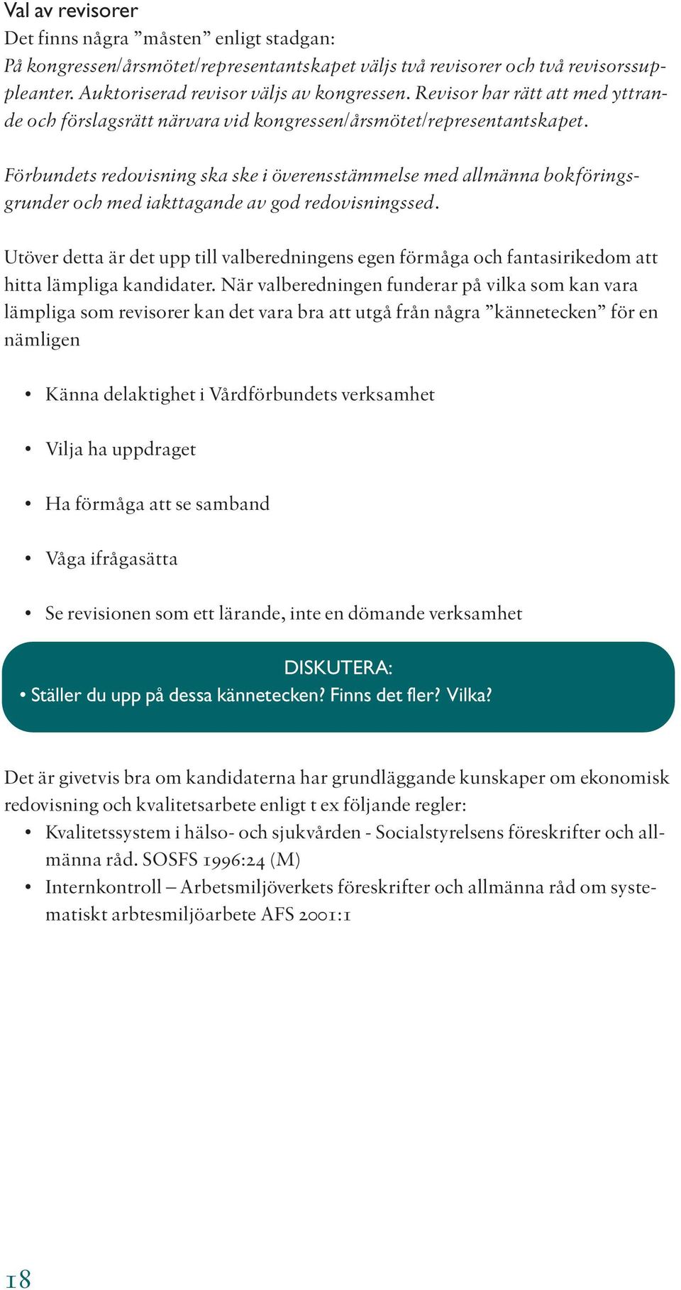 Förbundets redovisning ska ske i överensstämmelse med allmänna bokföringsgrunder och med iakttagande av god redovisningssed.